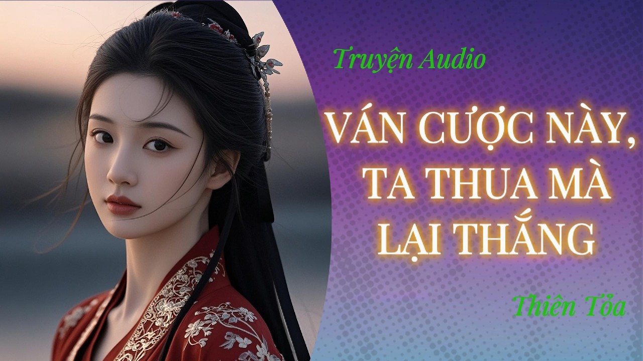 [Truyện Audio] VÁN CƯỢC NÀY, TA THUA MÀ LẠI THẮNG || DIỆU DƯƠNG