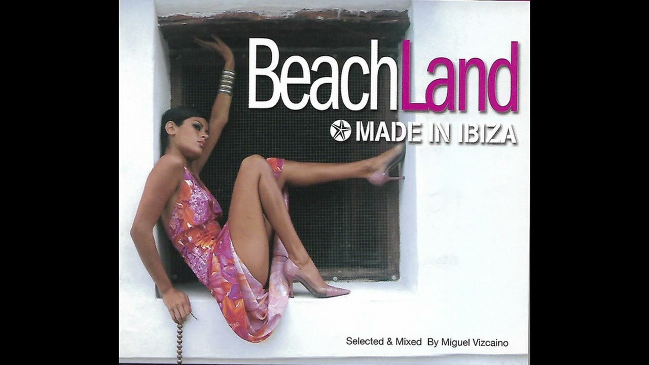 Beachland &ndash; Made in Ibiza (Full Album) (2007) Mixed by Miguel Vizcaino