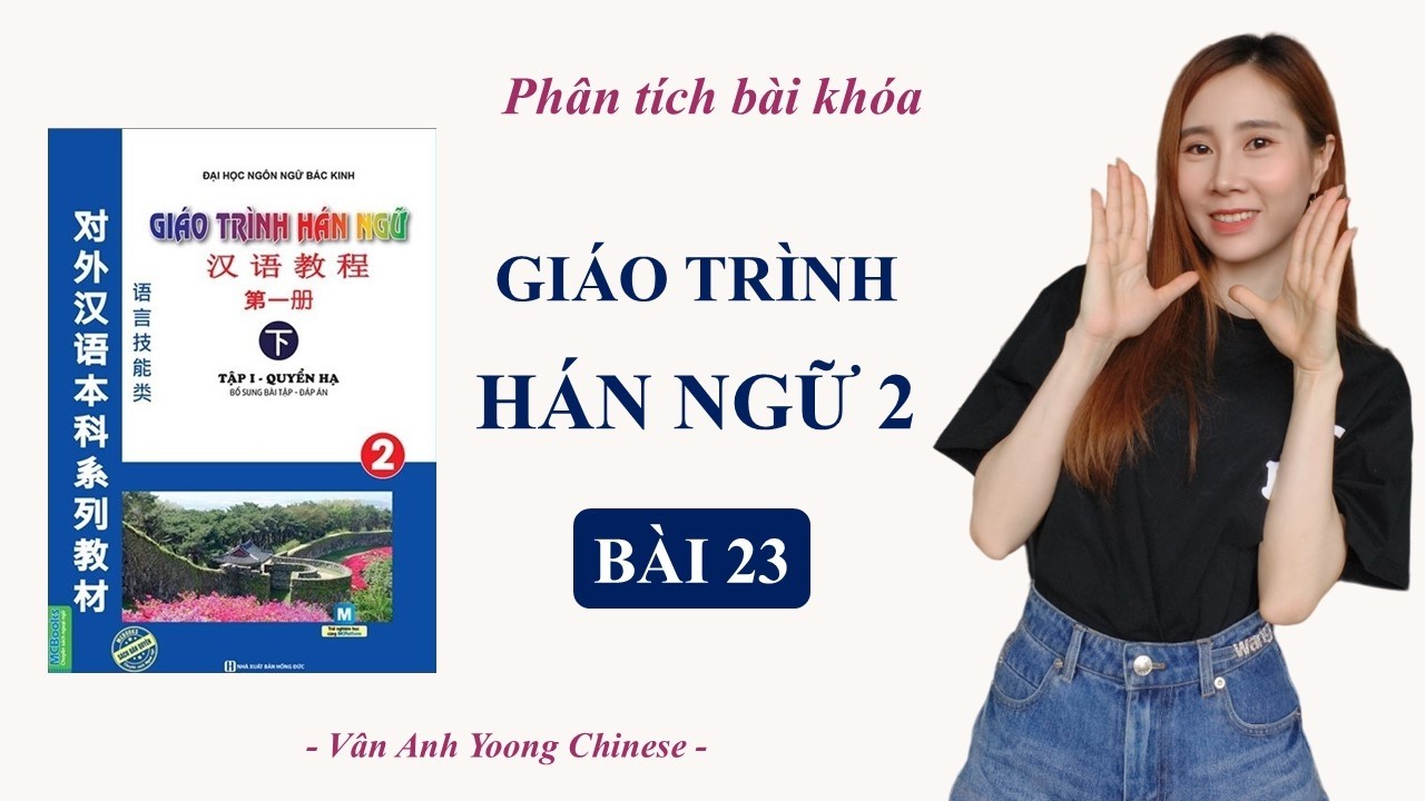 Giáo trình Hán ngữ 2 Bài 23 | Phân tích bài khóa + Dịch nghĩa | Tự học tiếng Trung