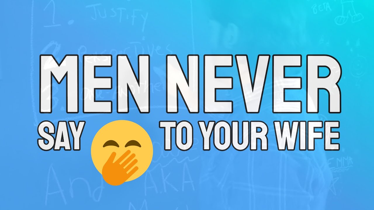3 Things A Man Should NEVER Say To Their Wife