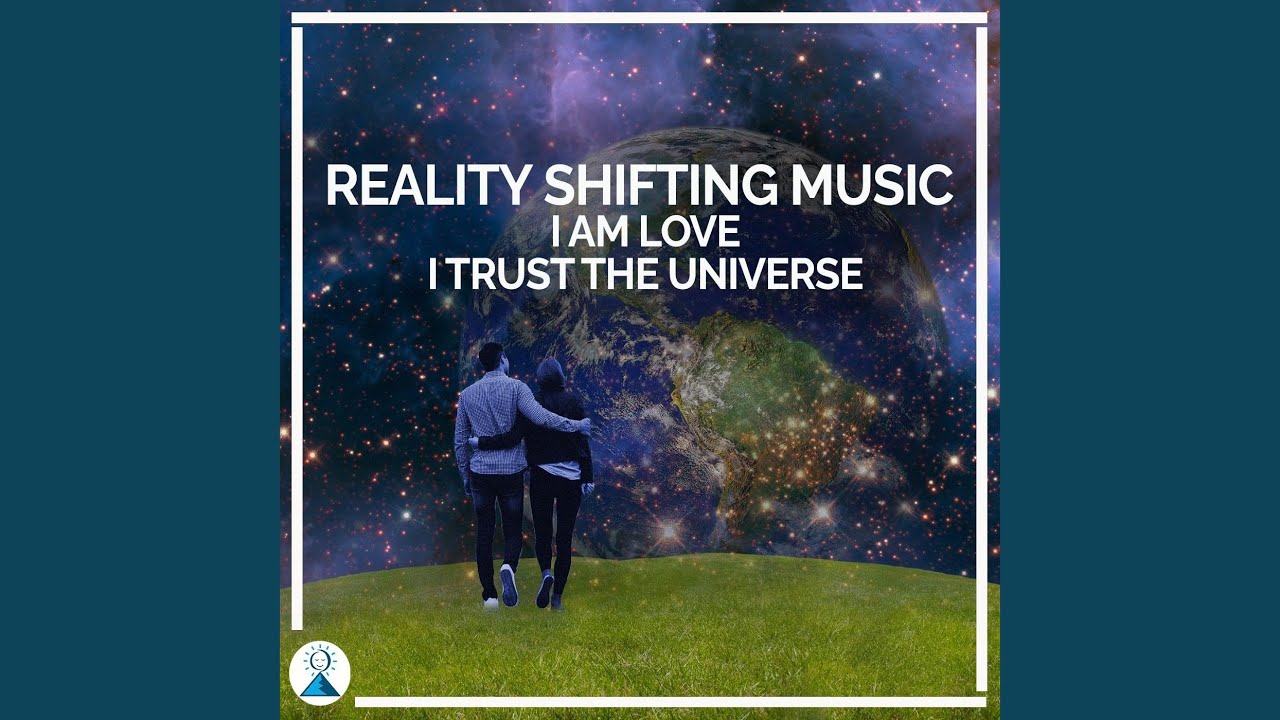 Reality Shifting Music: I Am Love I Trust the Universe