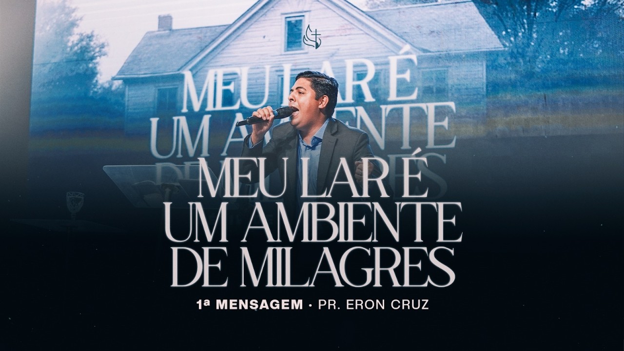 Meu Lar é um ambiente de Milagres | 1ª Mensagem | Pr. Eron Cruz