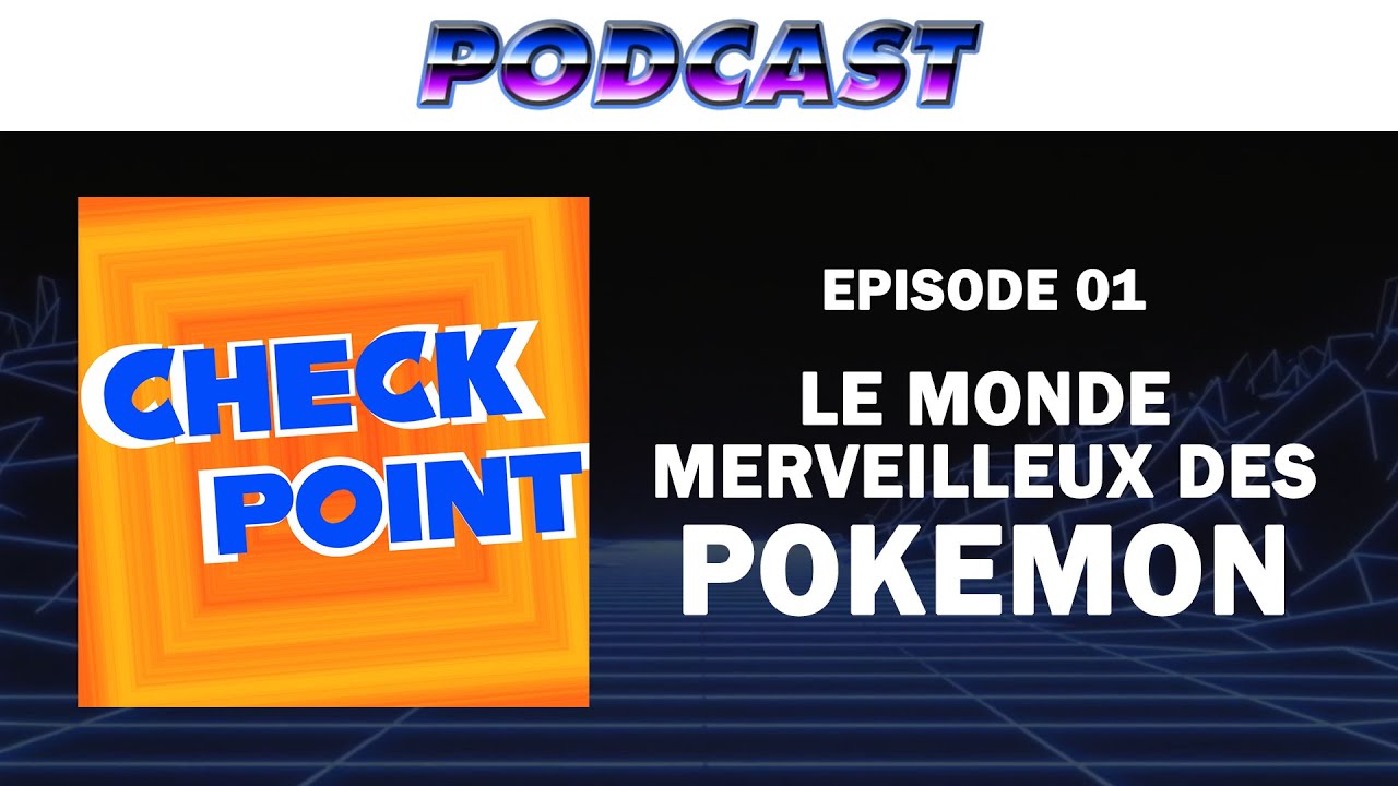 [PODCAST] CHECKPOINT 01 - Le monde merveilleux des POKEMON
