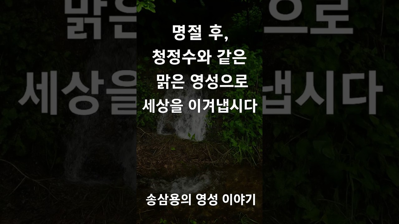 [송삼용의 영성 이야기] 명절 후, 청정수와 같은 맑은 영성으로 세상을 이겨냅시다