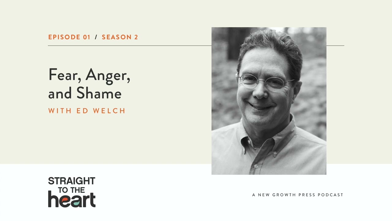 Fear, Anger, and Shame with Ed Welch