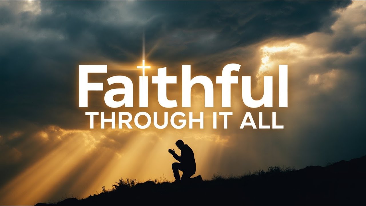 Faithful Through It All | Encouraging Worship for Trusting God’s Faithfulness