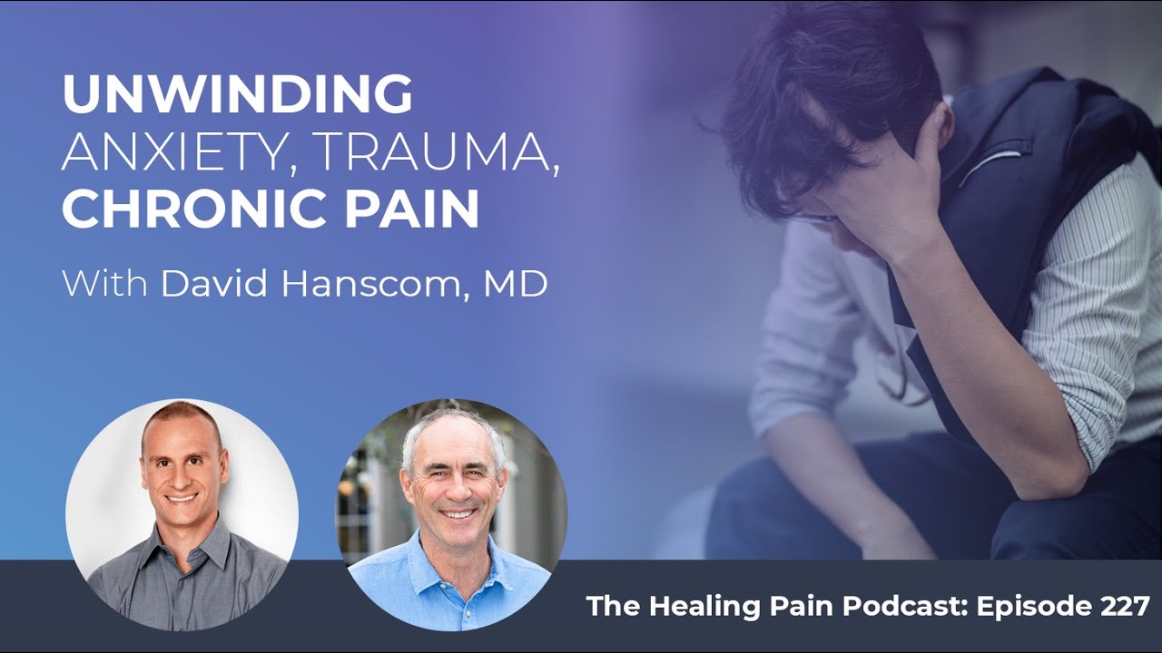 Unwinding Anxiety, Trauma, And Chronic Pain With David Hanscom, MD