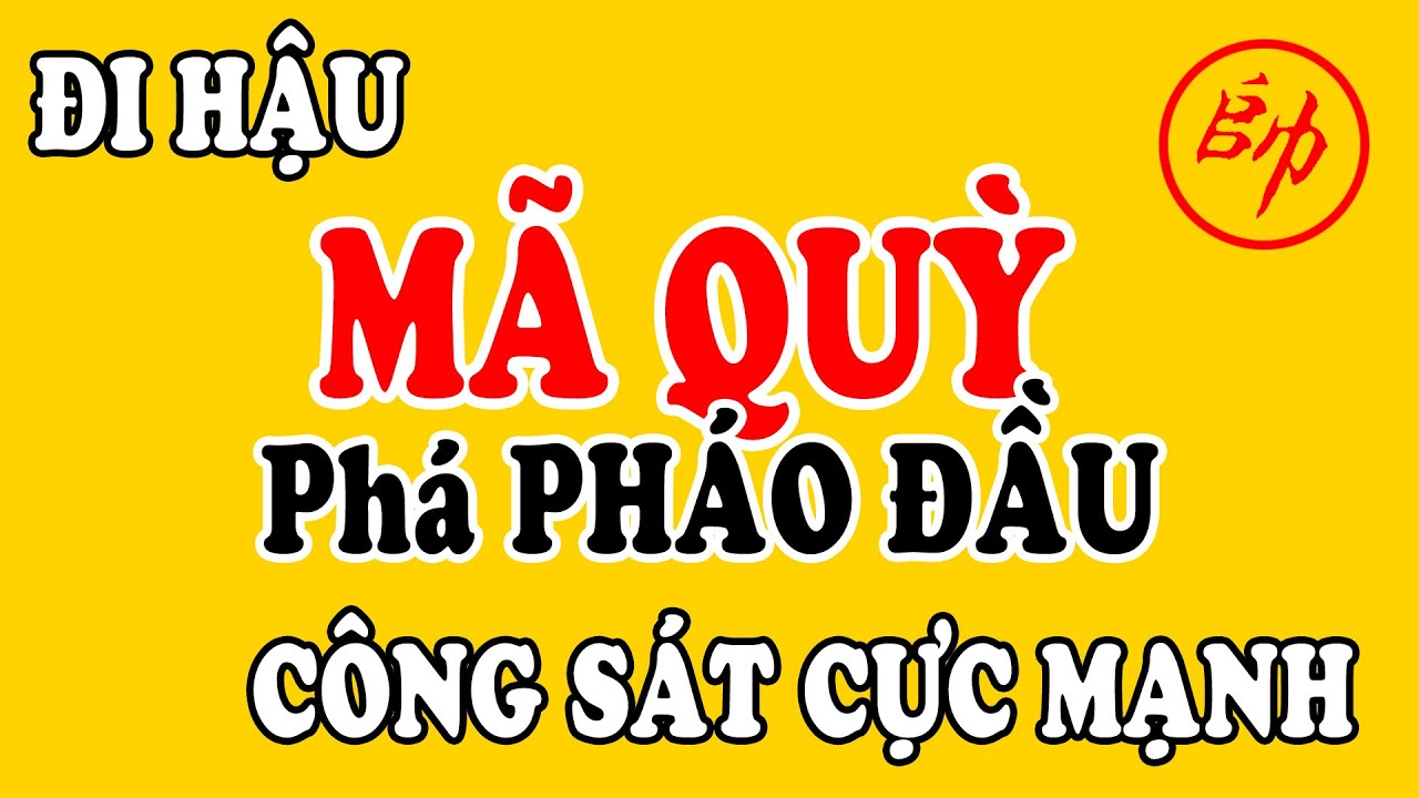 Kiểu Khai Cuộc MÃ QUỲ vs PHÁO ĐẦU HIỆN ĐẠI Công Sát Cực Mạnh