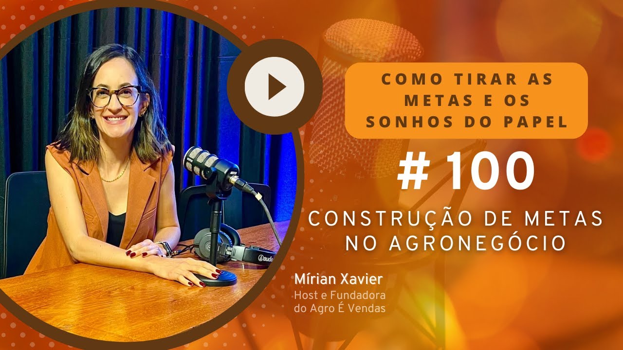 EP 100 | Como Tirar as Metas e os Sonhos do Papel - Construção de Metas no Agronegócio