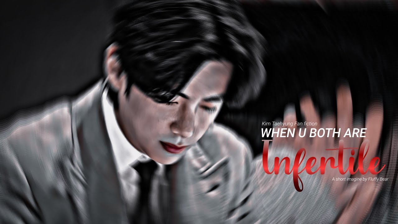 When you both are infertile || Kth ff oneshot 🥀