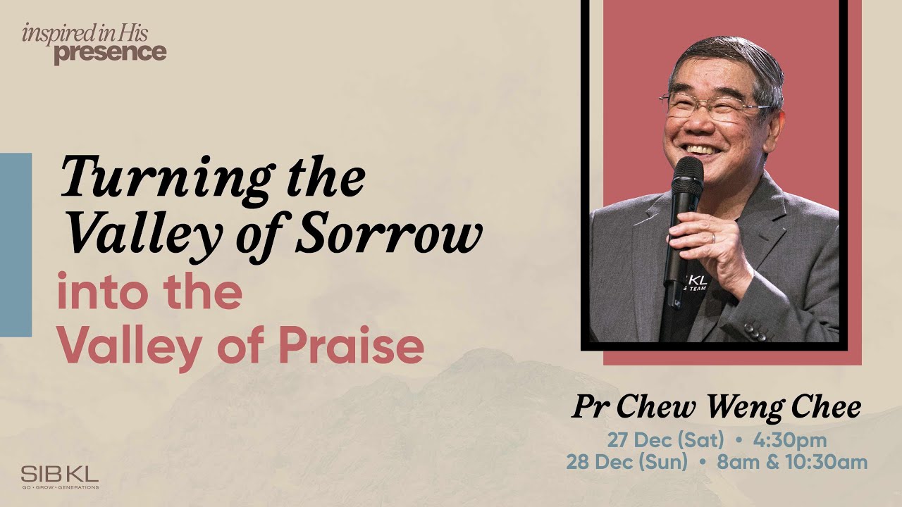 Turning the Valley of Sorrow into the Valley of Praise - Pr Chew Weng Chee / 28 Dec (10:30AM, GMT+8)