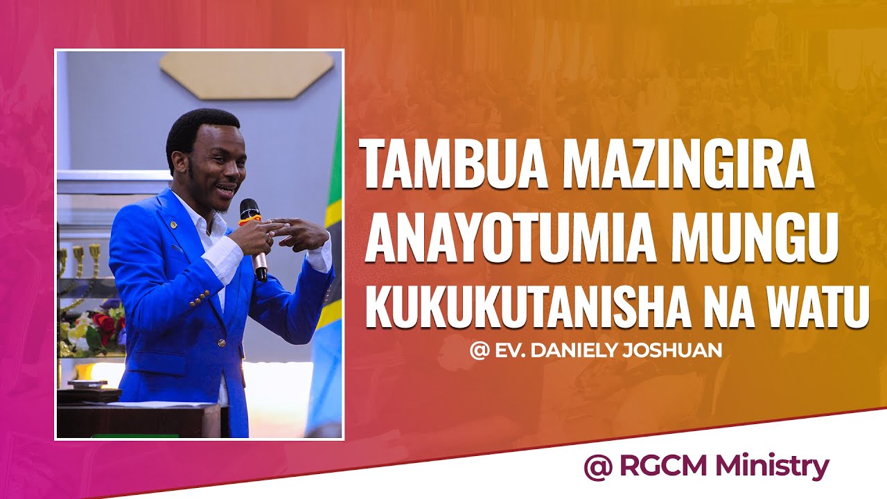 TAMBUA MAZINGIRA ANAYOTUMIA MUNGU KUKUTANISHA NA WATU - EV DANIELY JOSHUAN.