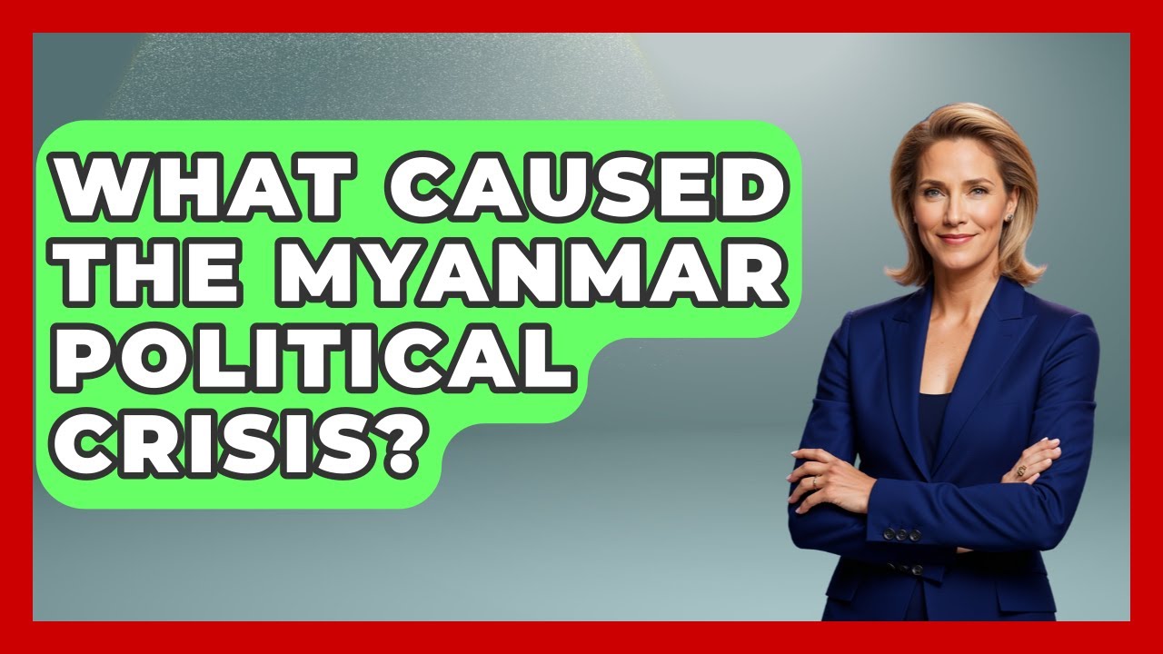 What Caused The Myanmar Political Crisis? - International Policy Zone