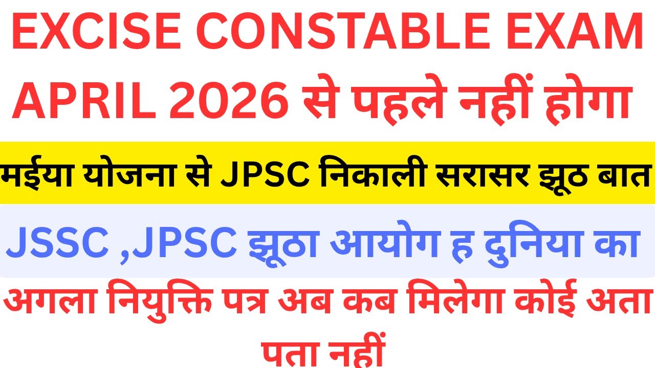 मइया योजना से JPSC पास सरासर झूठ बात !! EXCISE CONSTABLE EXAM APRIL से पहले नहीं !! JSSC CGL