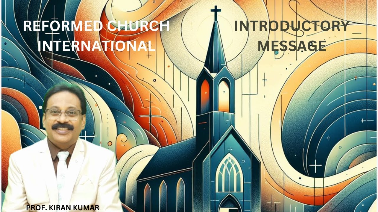 INTRODUCTORY MESSAGE I REFORMED CHURCH INTERNATIONAL I PROF. KIRAN KUMAR