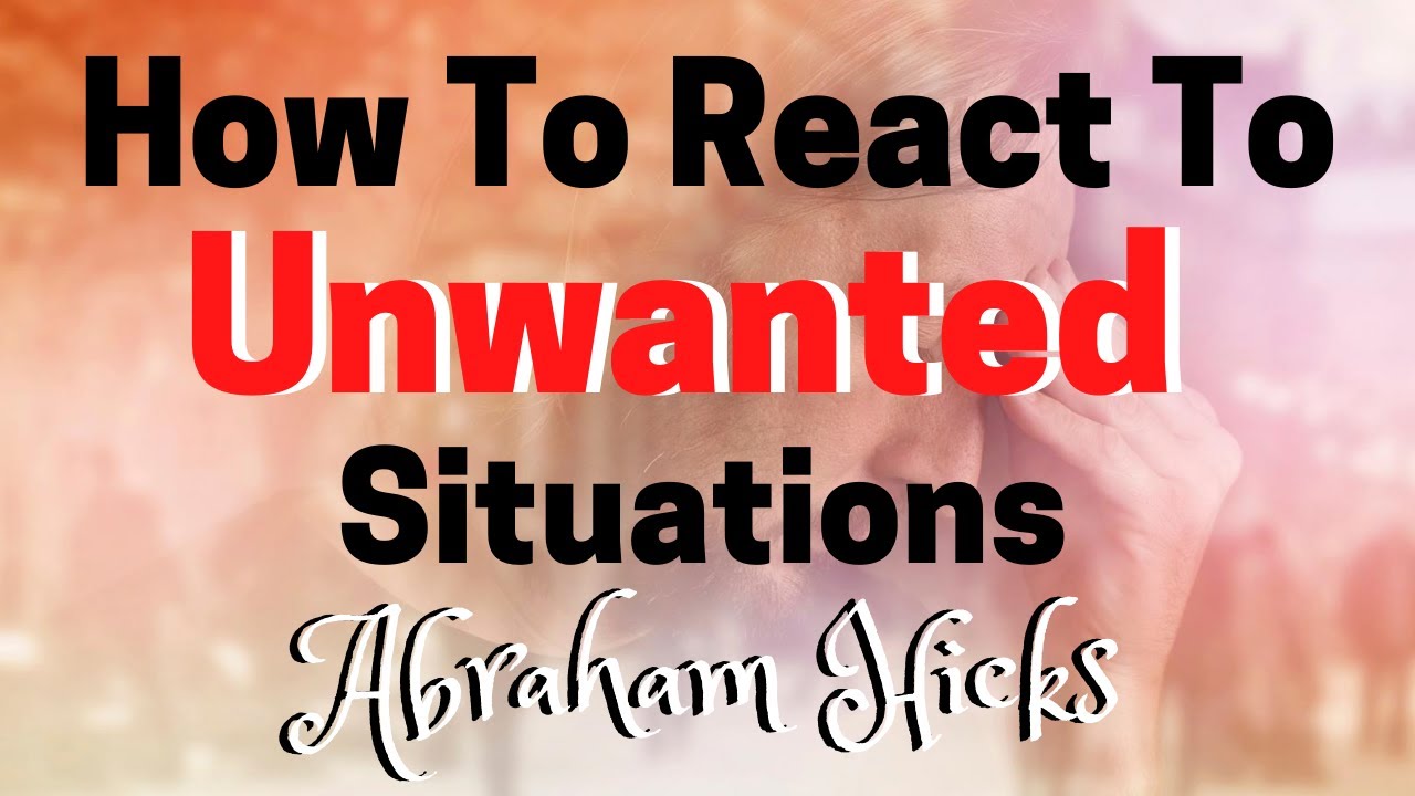 Abraham Hicks 2020 - How To React To Unwanted Situations