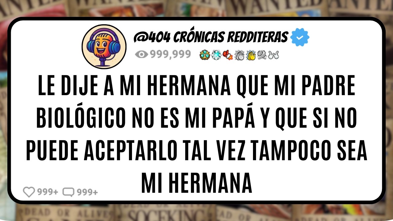 Le Dije a mi HERMANA que mi PADRE BIOLÓGICO No es Mi Papá, que Si No Puede Aceptarlo Tal Vez Tampoco