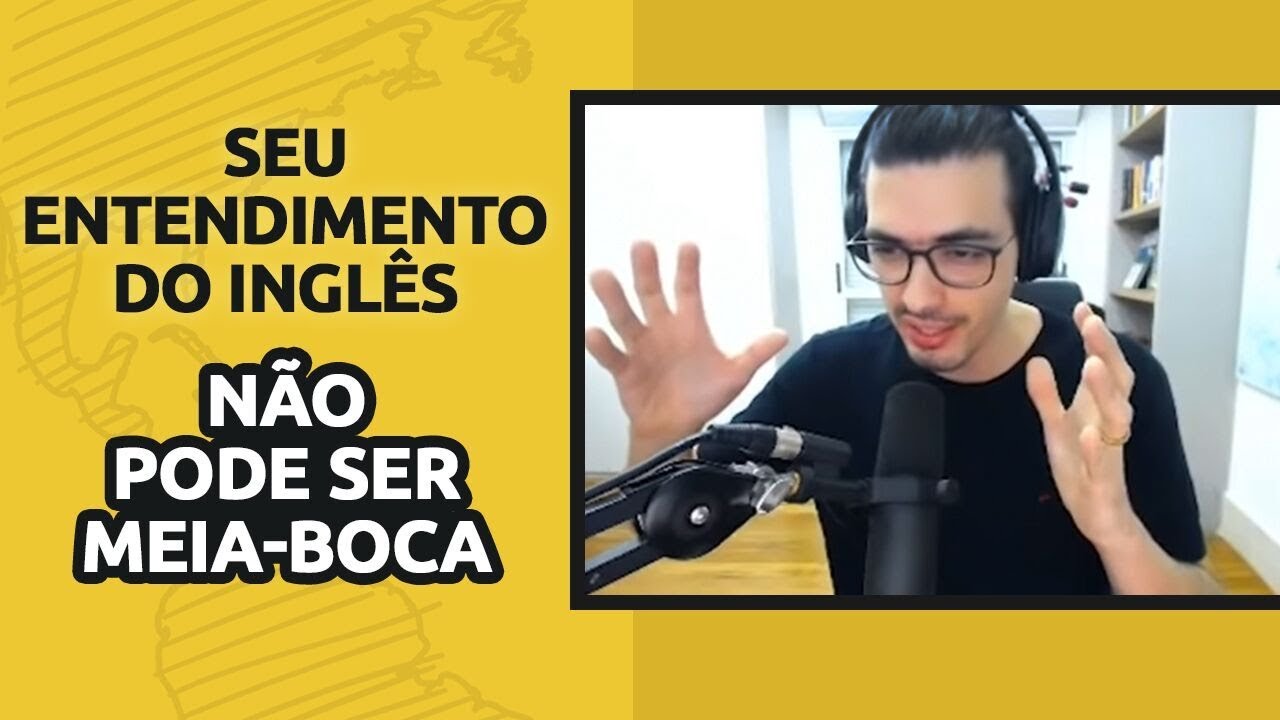 SEU ENTENDIMENTO DO INGL&Ecirc;S N&Atilde;O PODE SER MEIA-BOCA