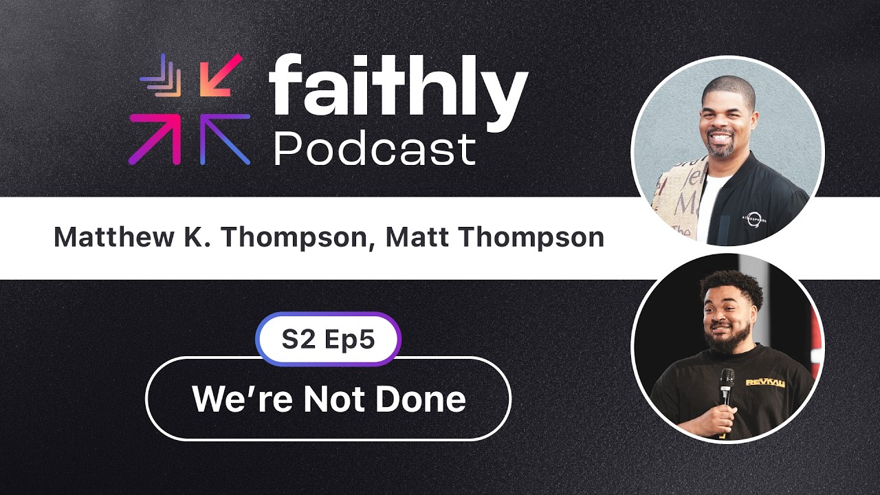 We’re Not Done - Pastor Matthew K. Thompson & Pastor Matthew Thompson Jr. | Faithly Podcast | Ep. 5
