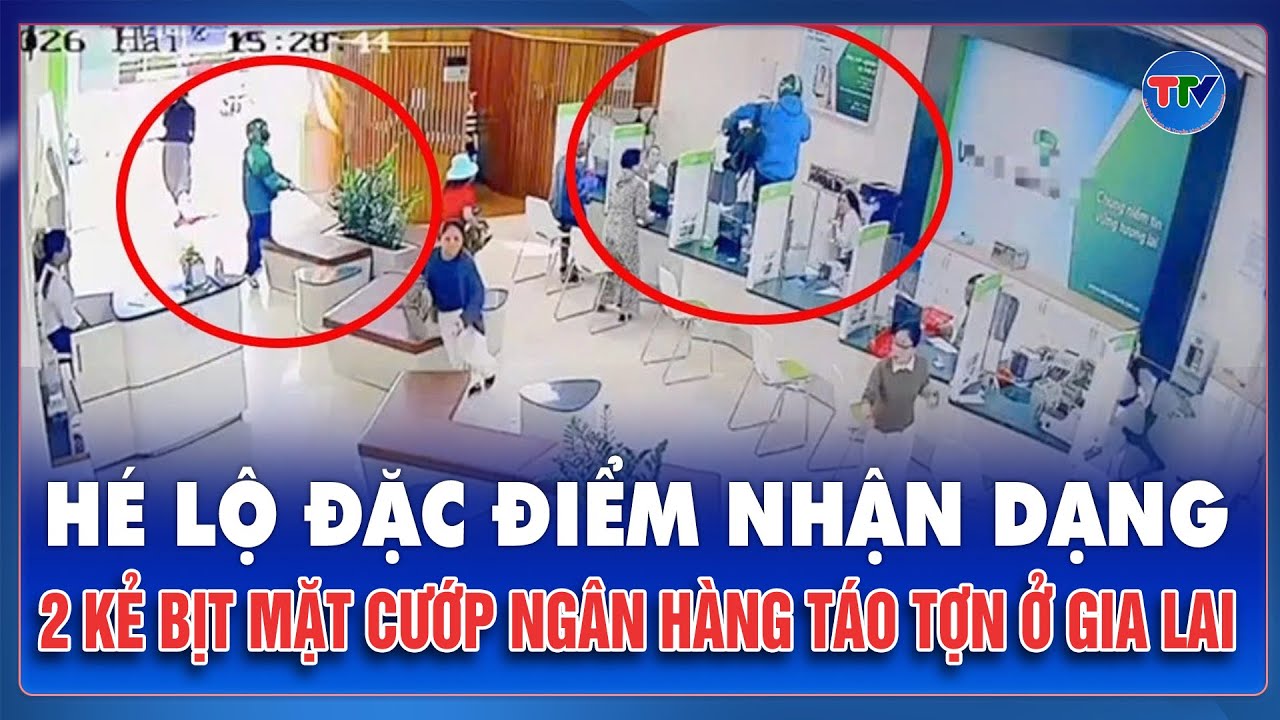 Trưa 20/1: Hé lộ đặc điểm nhận dạng 2 kẻ bịt mặt cướp ngân hàng ở Gia Lai, công an truy bắt nóng
