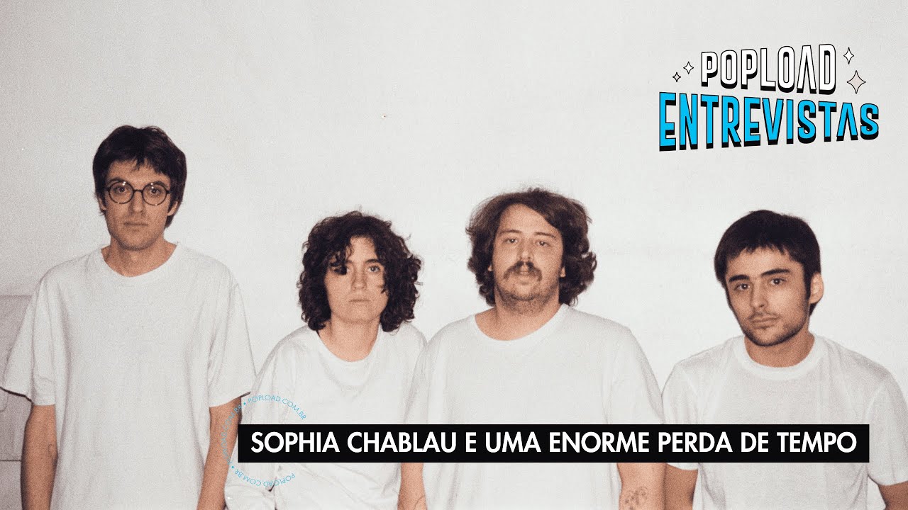 Popload Entrevista - Sophia Chablau e Uma Enorme Perda de Tempo