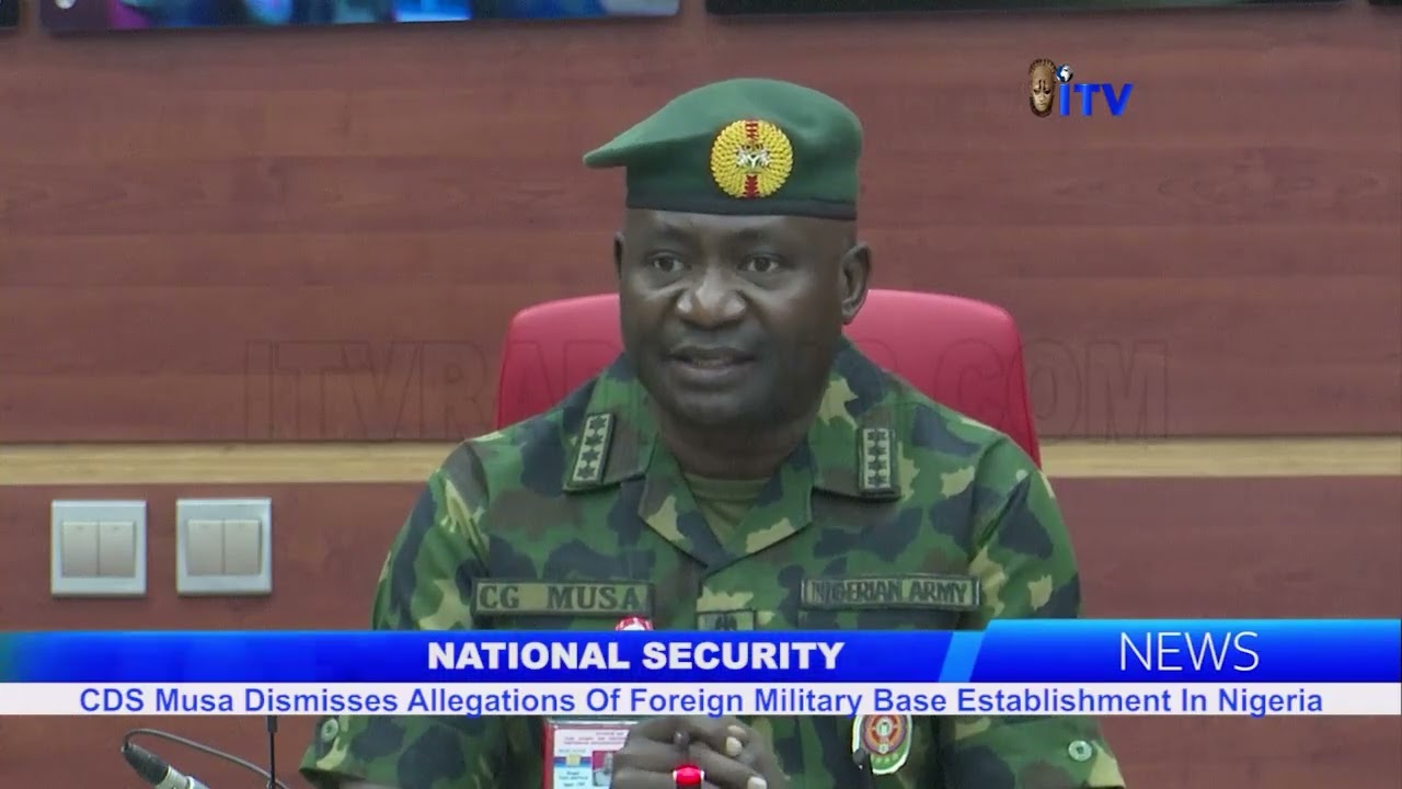 National Security: CDS Musa Dismisses Allegations Of Foreign Military Base Establishment In Nigeria