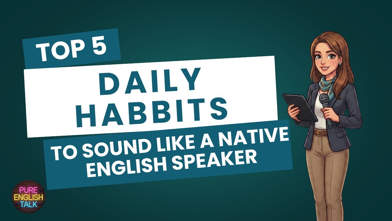 Sound More Like a Native English Speaker | 5 Daily Habits
