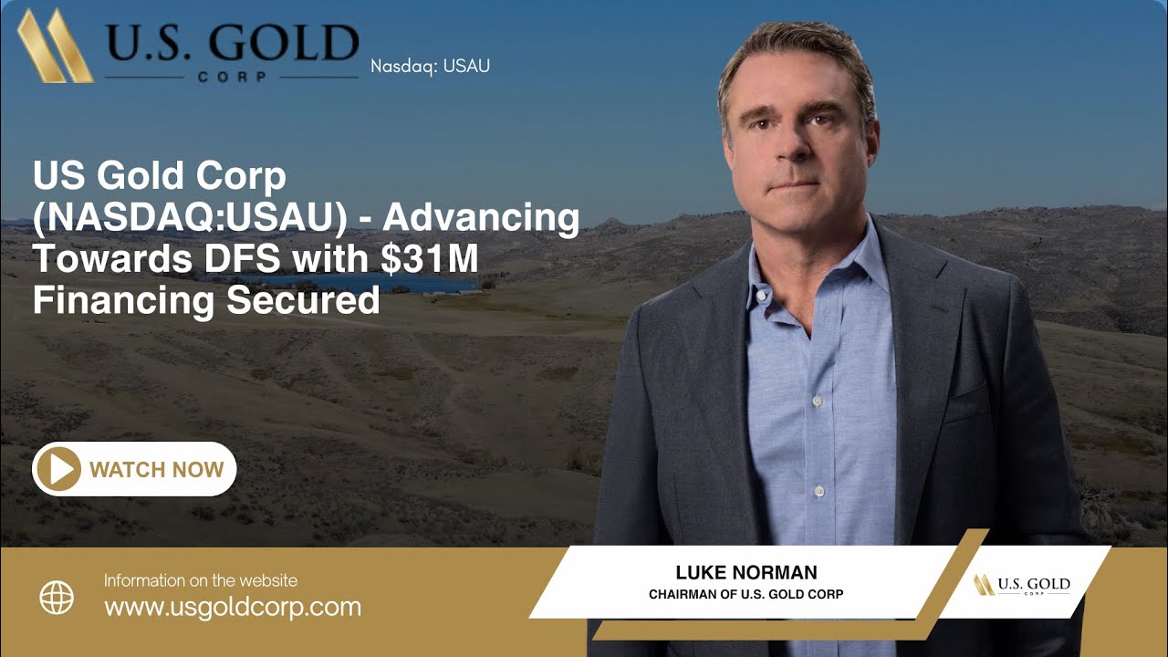 US Gold Corp NASDAQ USAU Advancing Towards DFS with $31M Financing Secured