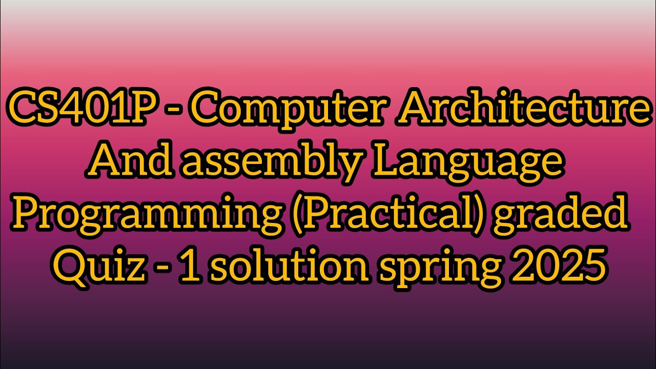 CS401P - Computer Architecture and Assembly Language Programming Graded Quiz 1 Solution spring 2025