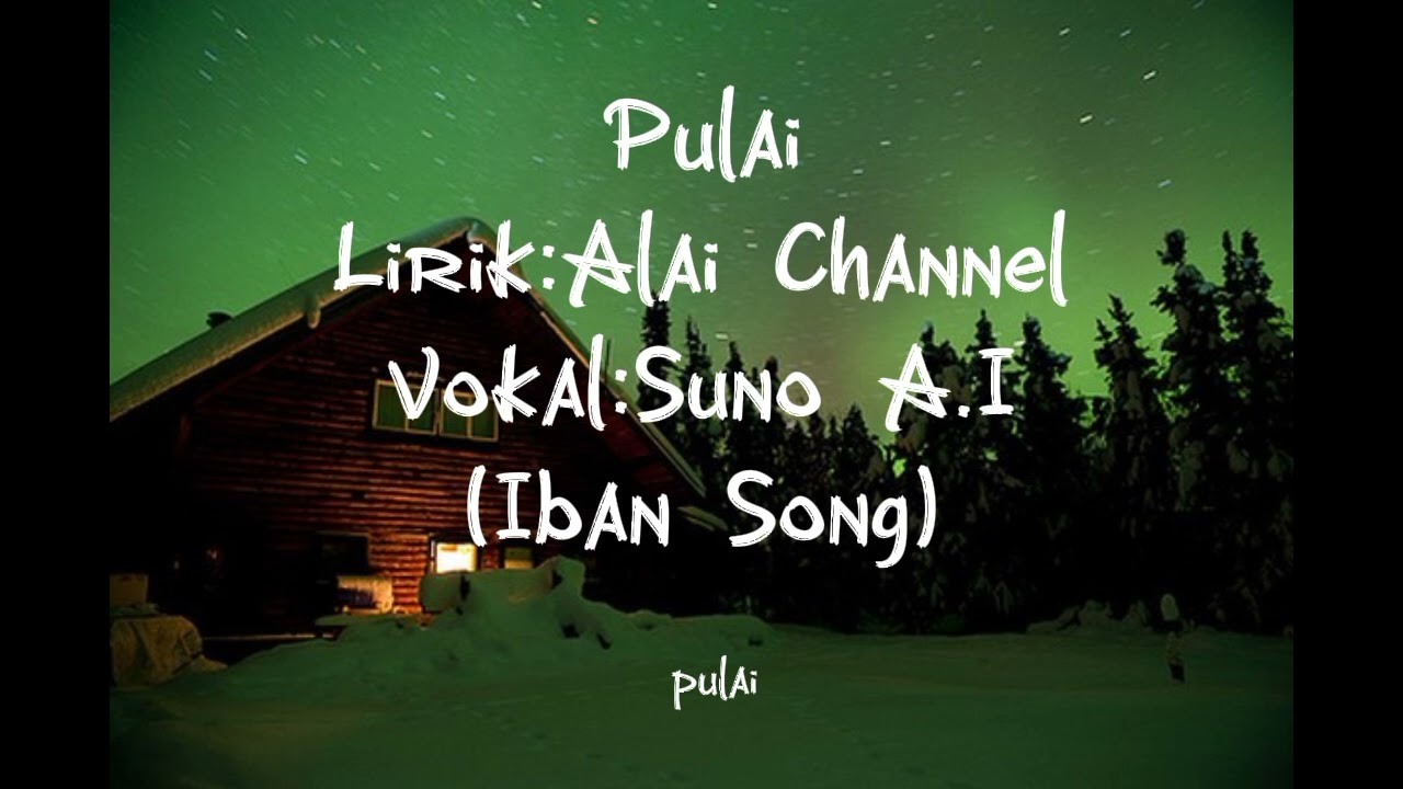 Pulai-Lirik:Alai Channel & Vokal:Suno A.I (Iban Song)