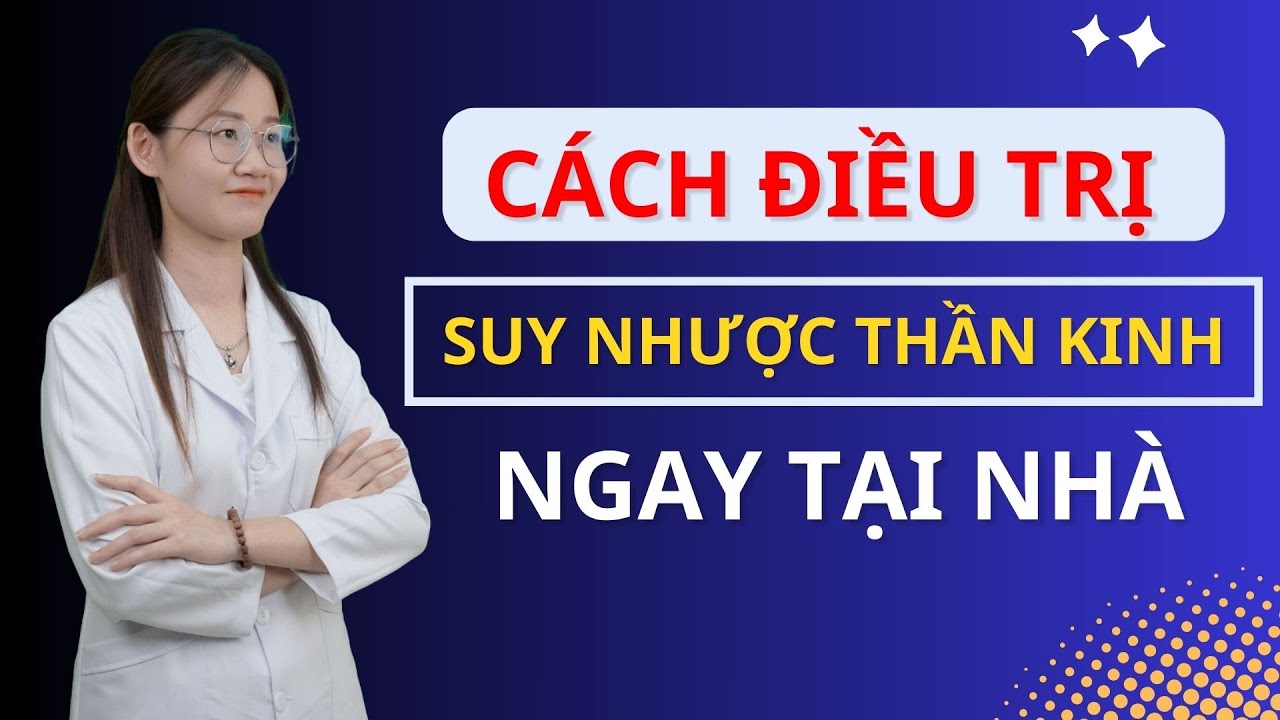 Suy nhược thần kinh là gì - Cách điều trị suy nhược thần kinh hiệu quả | Trung tâm tư vấn sức khỏe