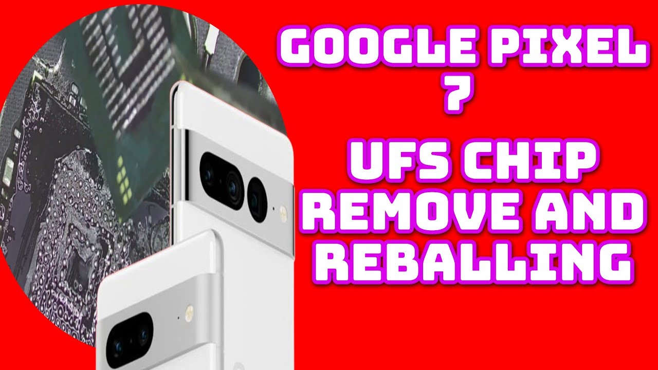 Google Pixe 7 Ufs Chip Remove And Reball