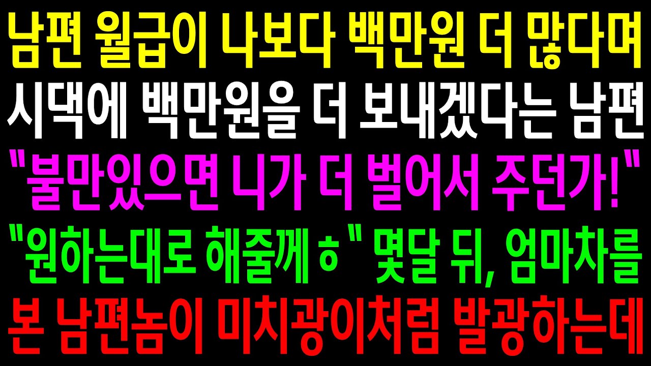 (반전사연)남편 월급이 나보다 백만원 더 많다며 시댁에 백만원을 더 보내겠다는 남편..몇달 뒤 엄마차를 본 남편놈이 미치광이처럼 발광하는데ㅋ[신청사연][사이다썰][사연라디오]