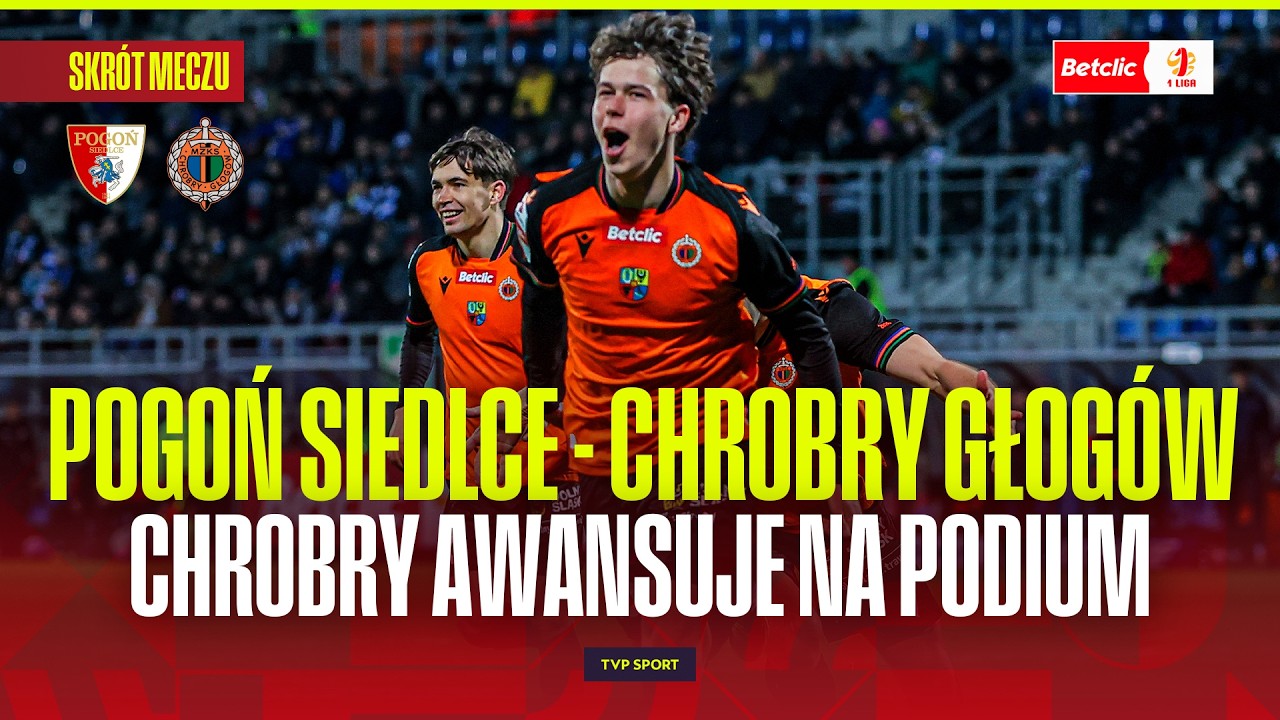 SKR&Oacute;T: POGOŃ SIEDLCE - CHROBRY GŁOG&Oacute;W. CHROBRY AWANSUEJ NA PODIUM. BETCLIC 1 LIGA - 26. KOLEJKA