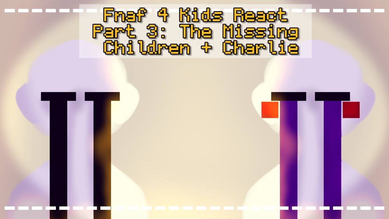 Fnaf 4 Children React! | Part 3 - Charlie and The Missing Children | (William's part as well sorta)