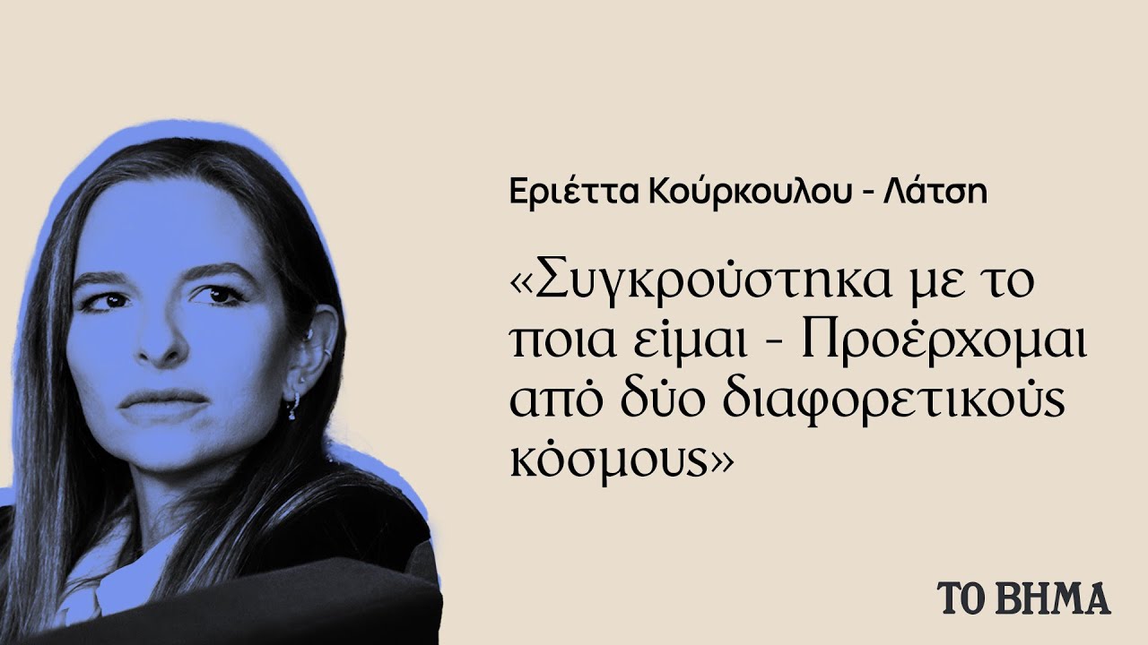 Εριέττα Κούρκουλου - Λάτση: «Προέρχομαι από δύο διαφορετικούς κόσμους»