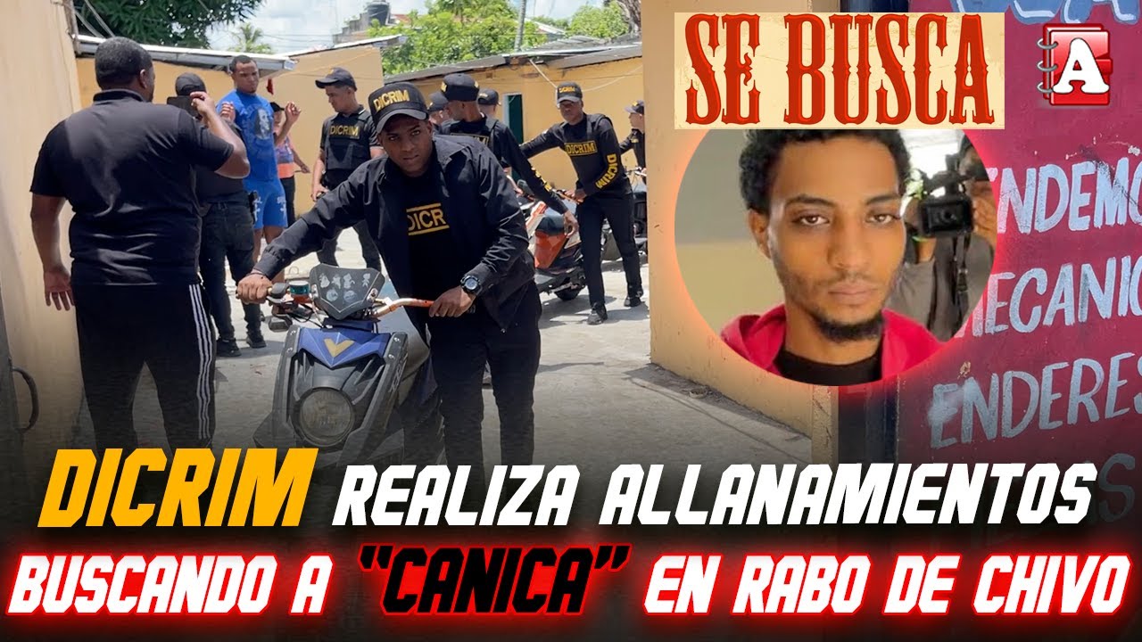 EL DICRIM ARRASÓ EN RABO DE CHIVO BUSCANDO A “CANICA”