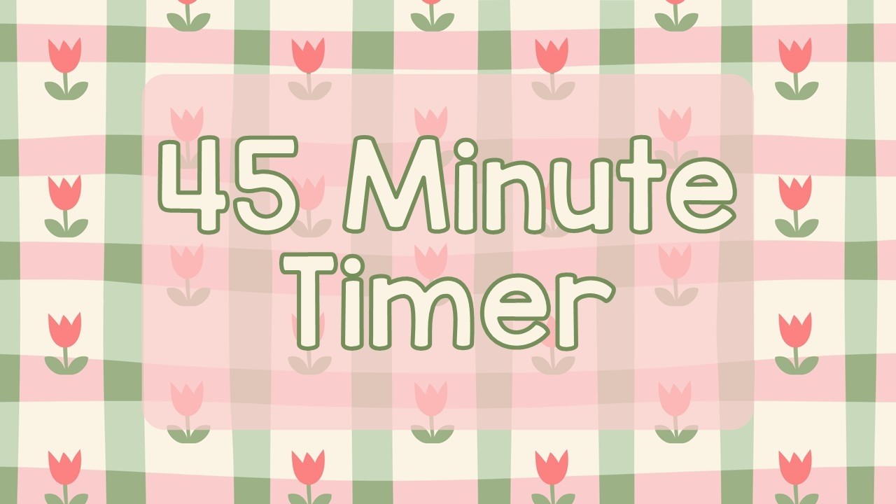 45 Minute Timer - Cute Spring Flowers - Spring Time - Tulips - Chill Timer - Calm Ending Chime