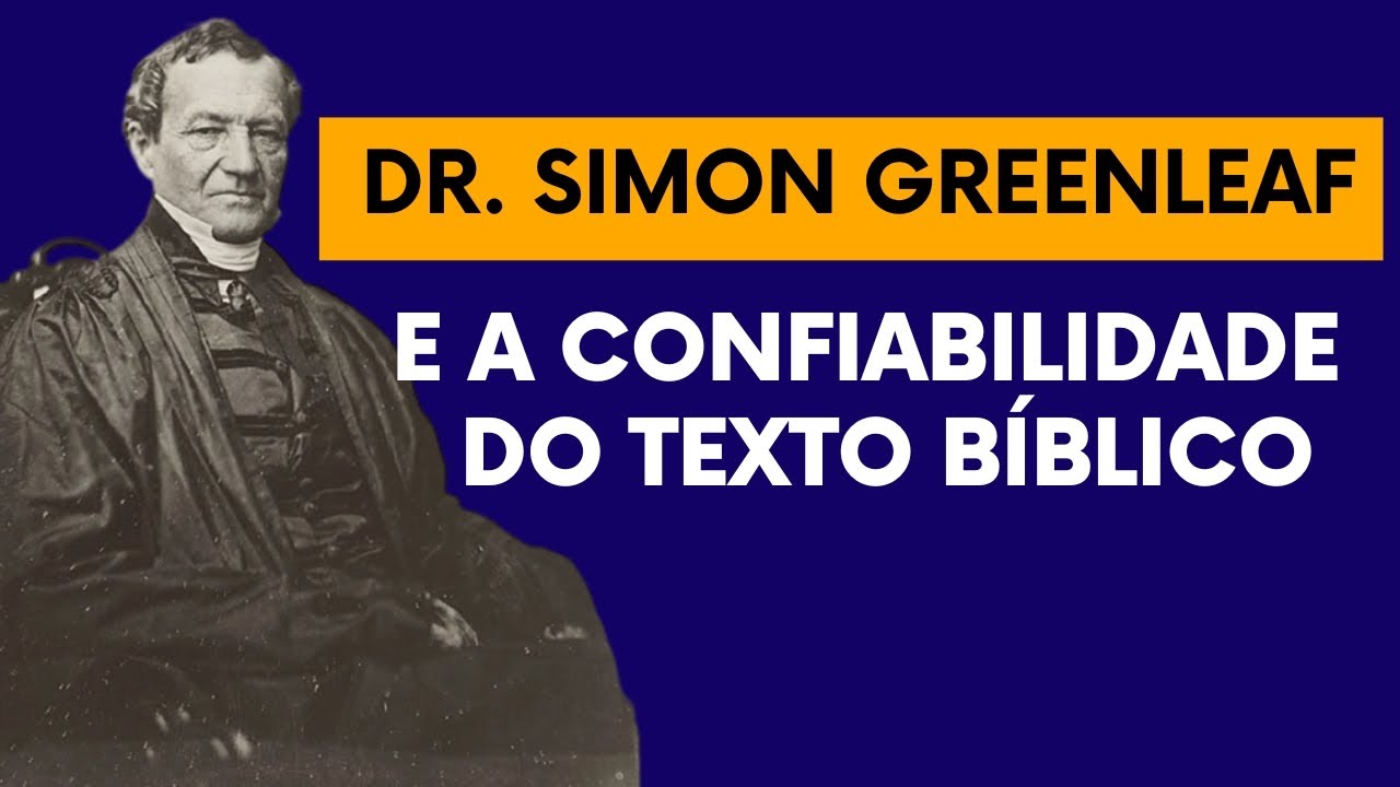 Dr. Simon Greenleaf e a Confiabilidade do Texto Bíblico