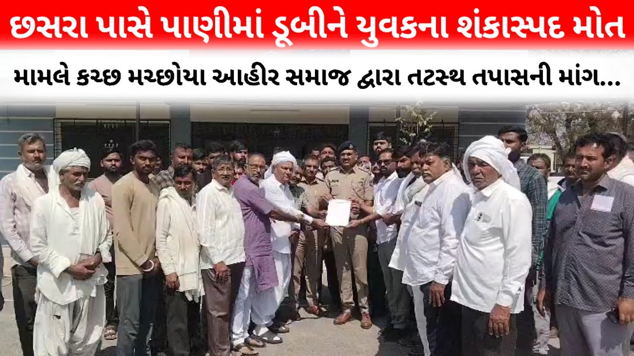 #છસરા પાસે પાણીમાં ડૂબીને યુવકના શંકાસ્પદ મોત મામલે કચ્છ મચ્છોયા આહીર સમાજ દ્વારા તટસ્થ તપાસની માંગ.