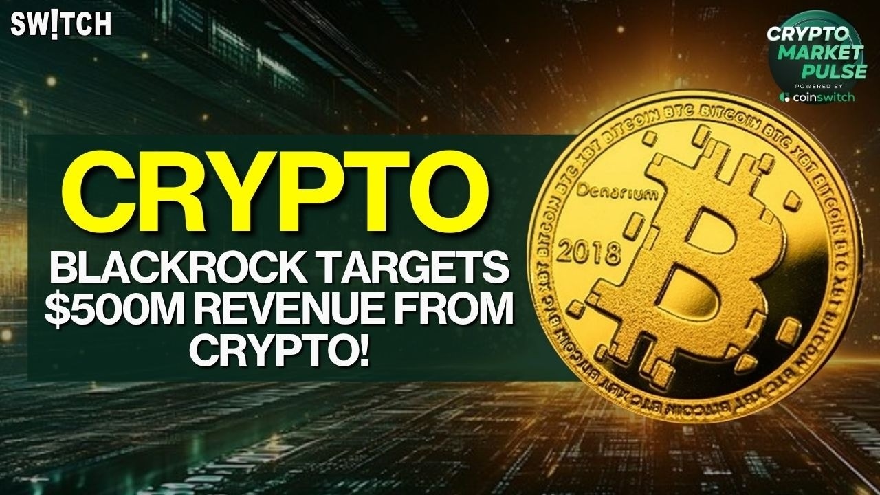 Crypto Market Pulse: BlackRock Aims $500M from Crypto!। Top News of The Day। Powered by CoinSwitch