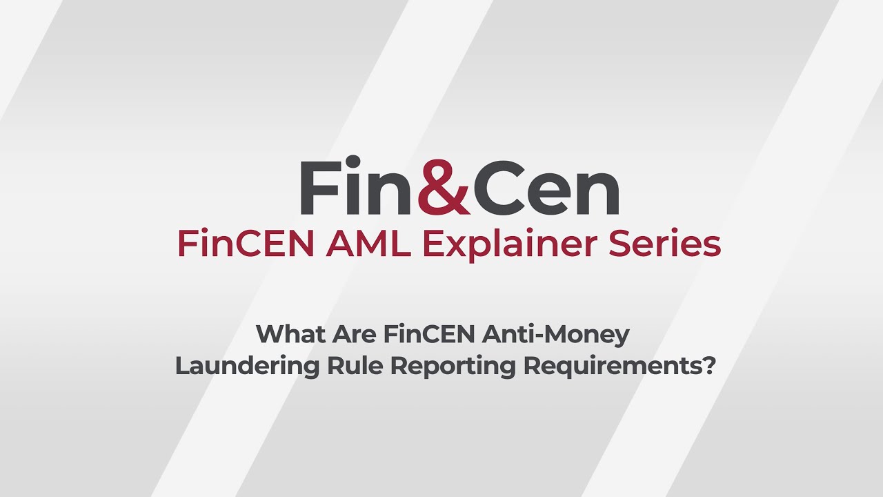 Video 6 -  What Are FinCEN Anti-Money Laundering Rule Reporting Requirements?