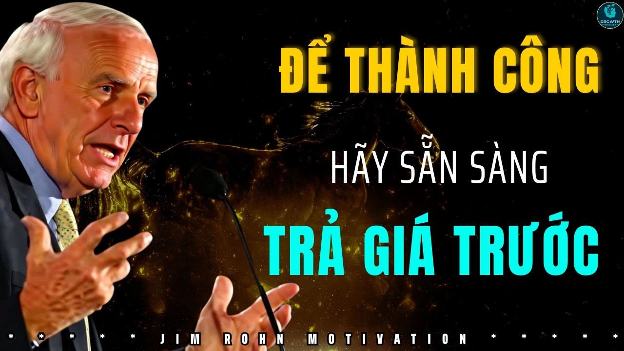 Thành công luôn yêu cầu bạn TRẢ GIÁ TRƯỚC | Động lực từ Jim Rohn