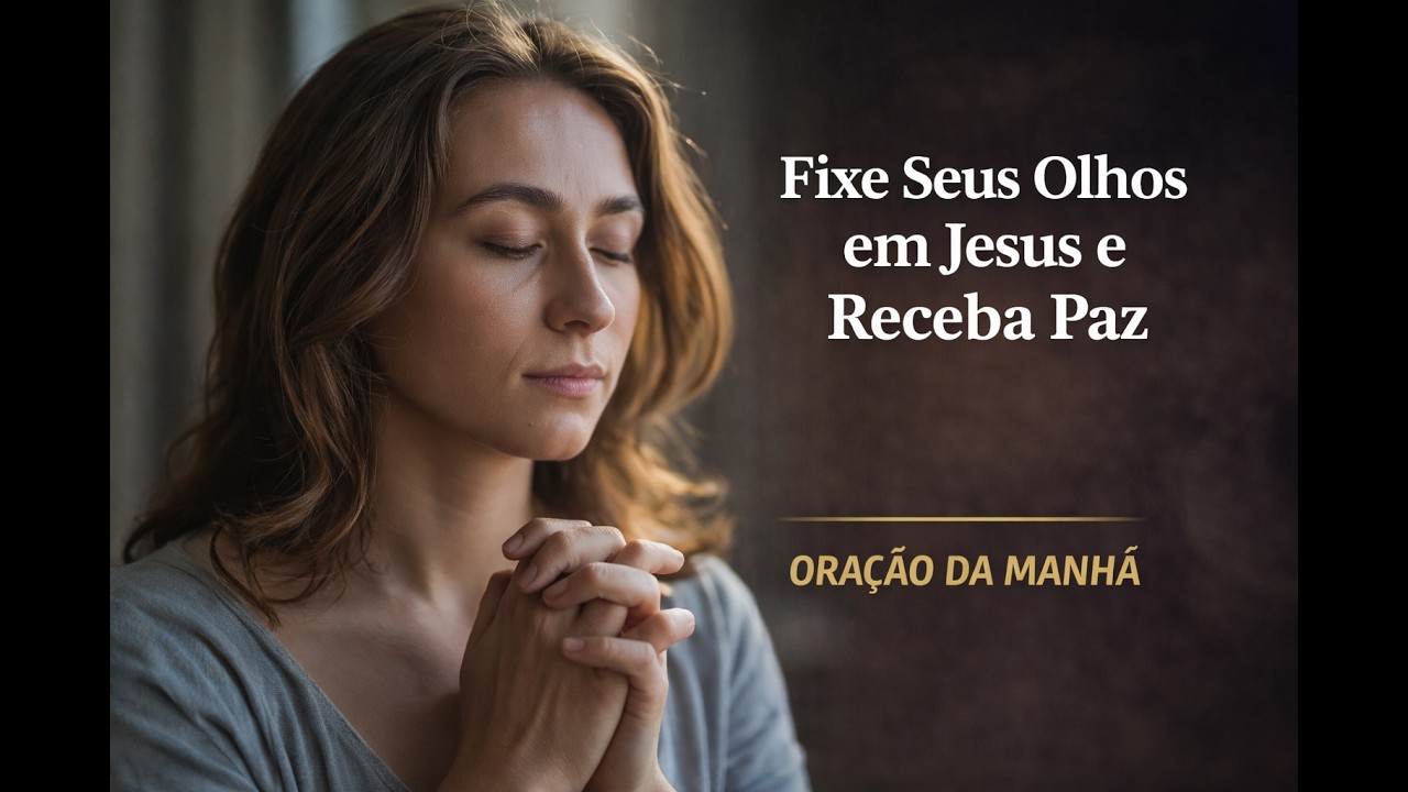 Fixe Seus Olhos em Jesus e Receba Paz | Oração da Manhã