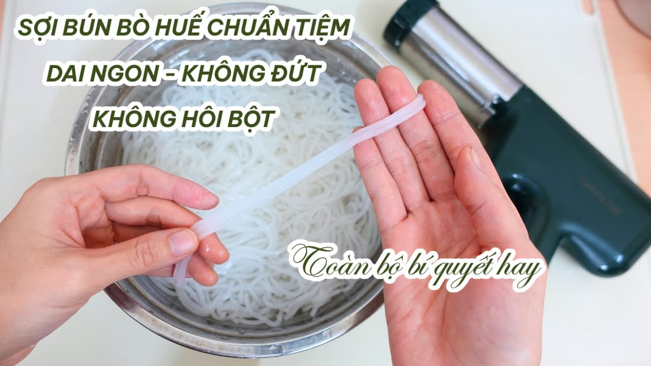 Toàn bộ bí quyết hay cách làm sợi bún bò Huế Chuẩn tiệm - Cách làm bún tại nhà dai ngon, không đứt.