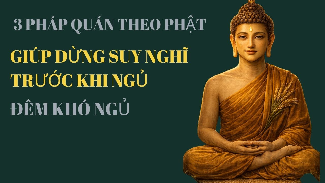 ĐÊM KHÓ NGỦ: 3 PHÁP QUÁN THEO PHẬT GIÚP DỪNG SUY NGHĨ TRƯỚC KHI NGỦ