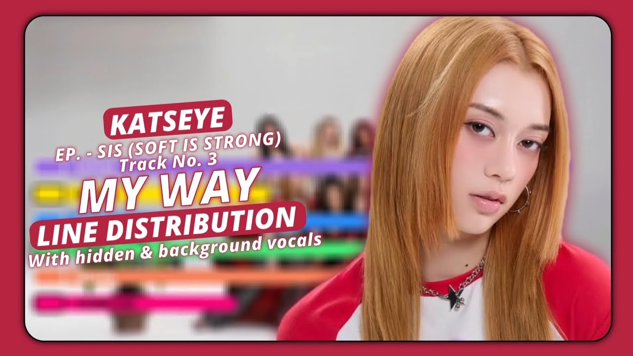 Katseye ~ My Way ~ Line Distribution (with hidden & background vocals)