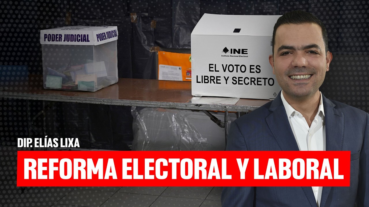 Reforma electoral y laboral: DIP. Elías Lixa