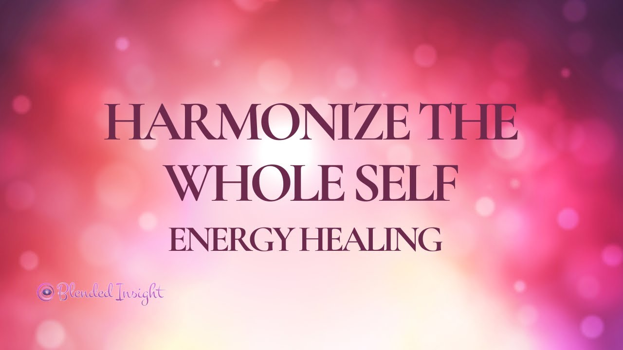 Harmonize the Whole Self | Energy Healing for Inner Wholeness