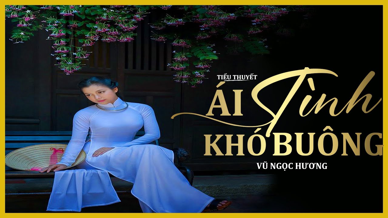 Tiểu Thuyết [Hay] ÁI TÌNH KHÓ BUÔNG [Tập 1] - Tiểu Thuyết Tâm Lý Xã Hội Hay - Mc Lam Phương D